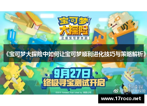 《宝可梦大探险中如何让宝可梦顺利进化技巧与策略解析》
